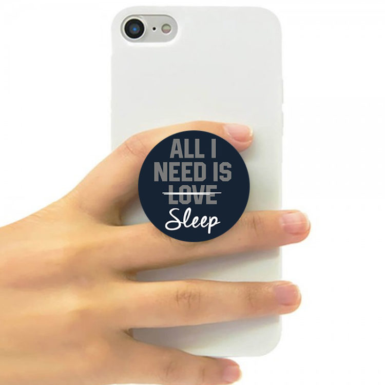 ALL I NEED IS SLEEP - POP SOCKET