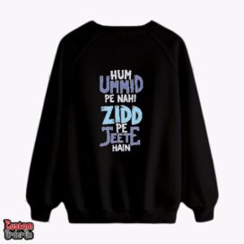 hum ummid pe nahi zid pe jeete hain -  Graphic printed sweatshirt