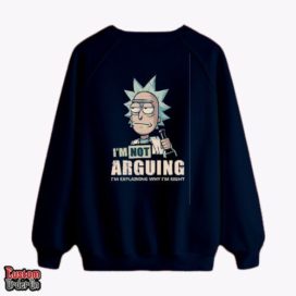I am not arguing - Rick and morty -  Graphic printed sweatshirt