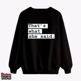 that?s what she said - Graphic printed sweatshirt