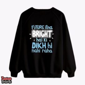 Future itna bright hai ki dikh hi nahi raha - Graphic printed sweatshirt