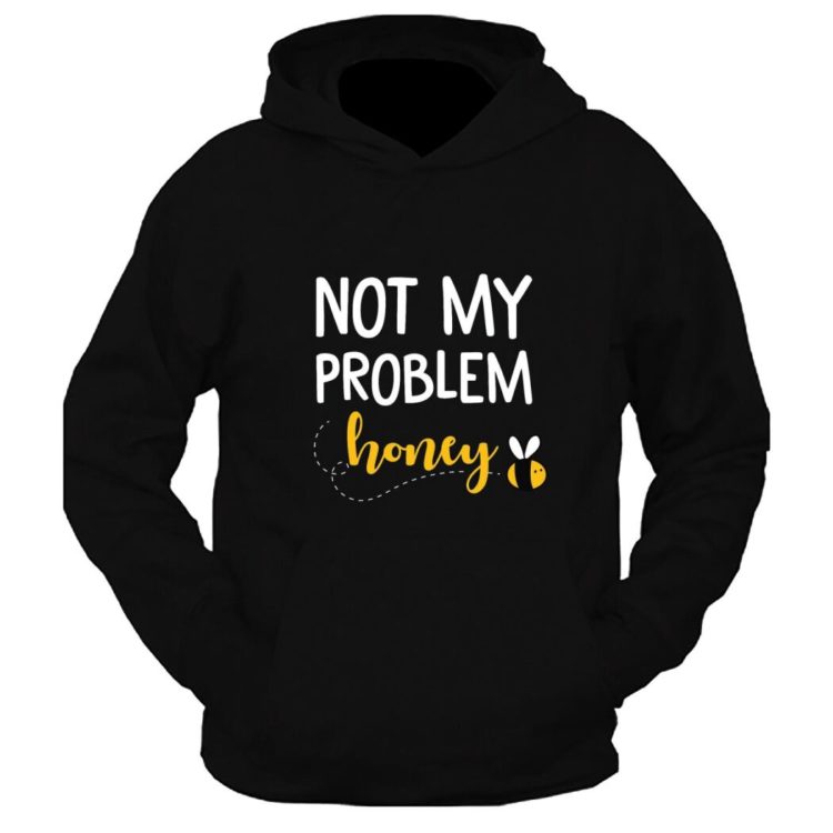 Not My Problem Honey Graphic Printed Hoodie